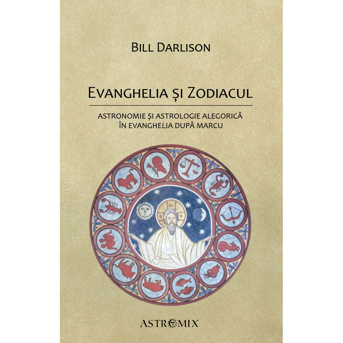 EVANGHELIA ȘI ZODIACUL: ASTRONOMIE ȘI ASTROLOGIE ALEGORICĂ ÎN EVANGHELIA DUPĂ MARCU