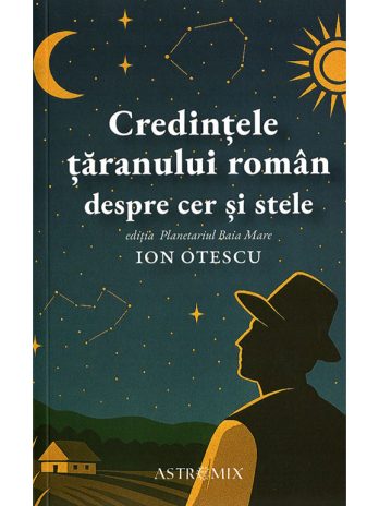 CREDINȚELE ȚĂRANULUI ROMÂN DESPRE CER ȘI STELE: EDIȚIA PLANETARIUL BAIA MARE