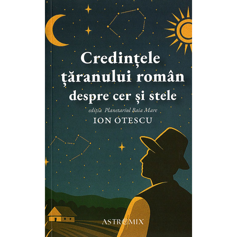 CREDINȚELE ȚĂRANULUI ROMÂN DESPRE CER ȘI STELE: EDIȚIA PLANETARIUL BAIA MARE